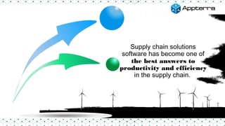 Supply chain solutions
software has become one of
the best answers to
productivity and efficiency
in the supply chain.
 