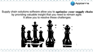 Supply chain solutions software allow you to optimize your supply chain
by providing valuable insight that you need to remain agile.
It allow you to resolve these challenges:
 