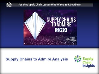 For the Supply Chain Leader Who Wants to Rise Above
Supply Chains to Admire Analysis
2019
 