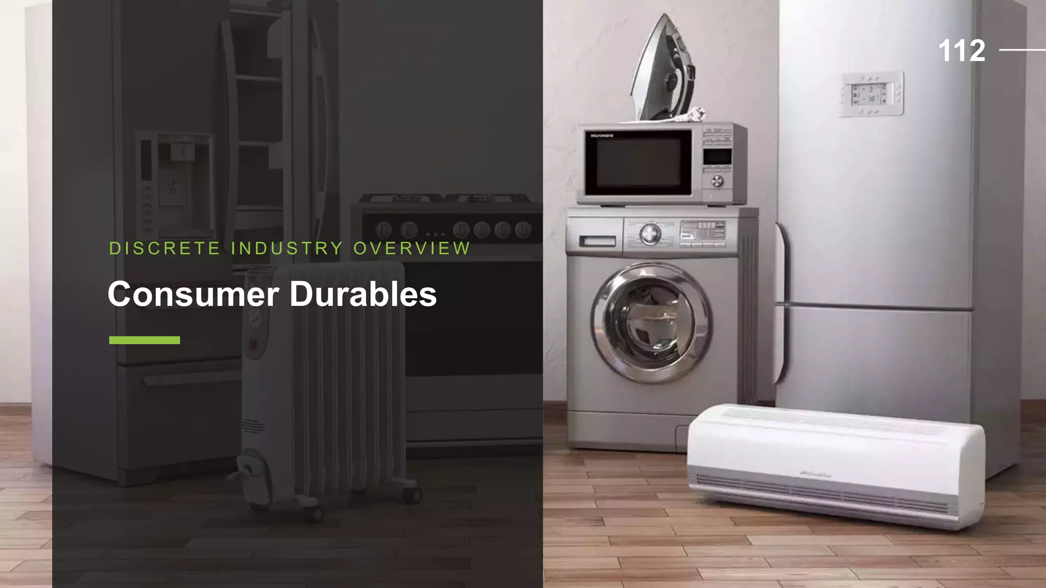 D I S C R E T E I N D U S T R Y O V E R V I E W
Consumer Durables
112
 