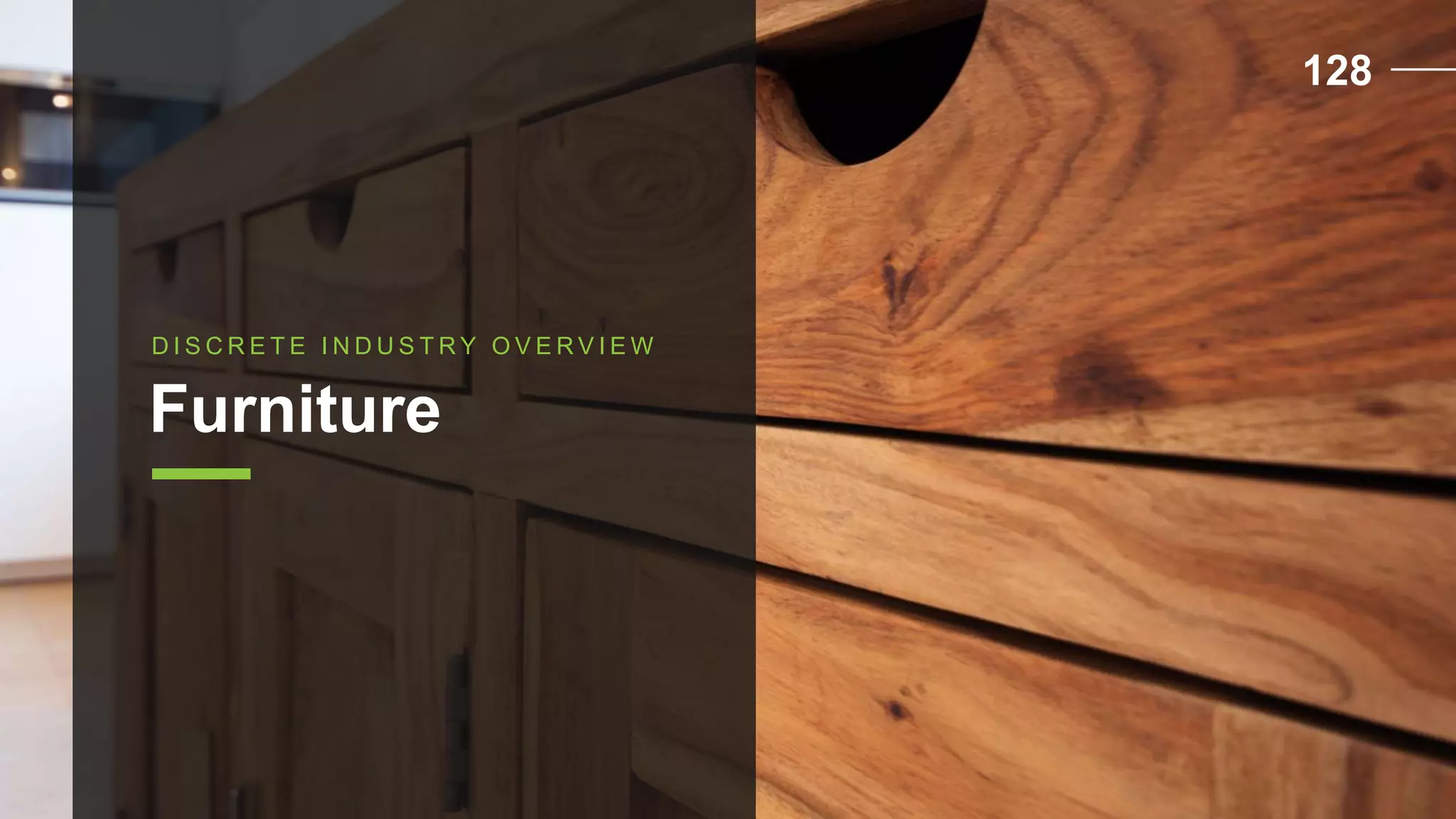 D I S C R E T E I N D U S T R Y O V E R V I E W
Furniture
128
 