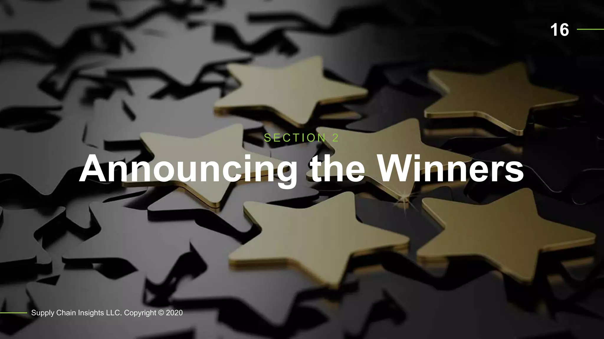 Announcing the Winners
Supply Chain Insights LLC. Copyright © 2020
S E C T I O N 2
16
 