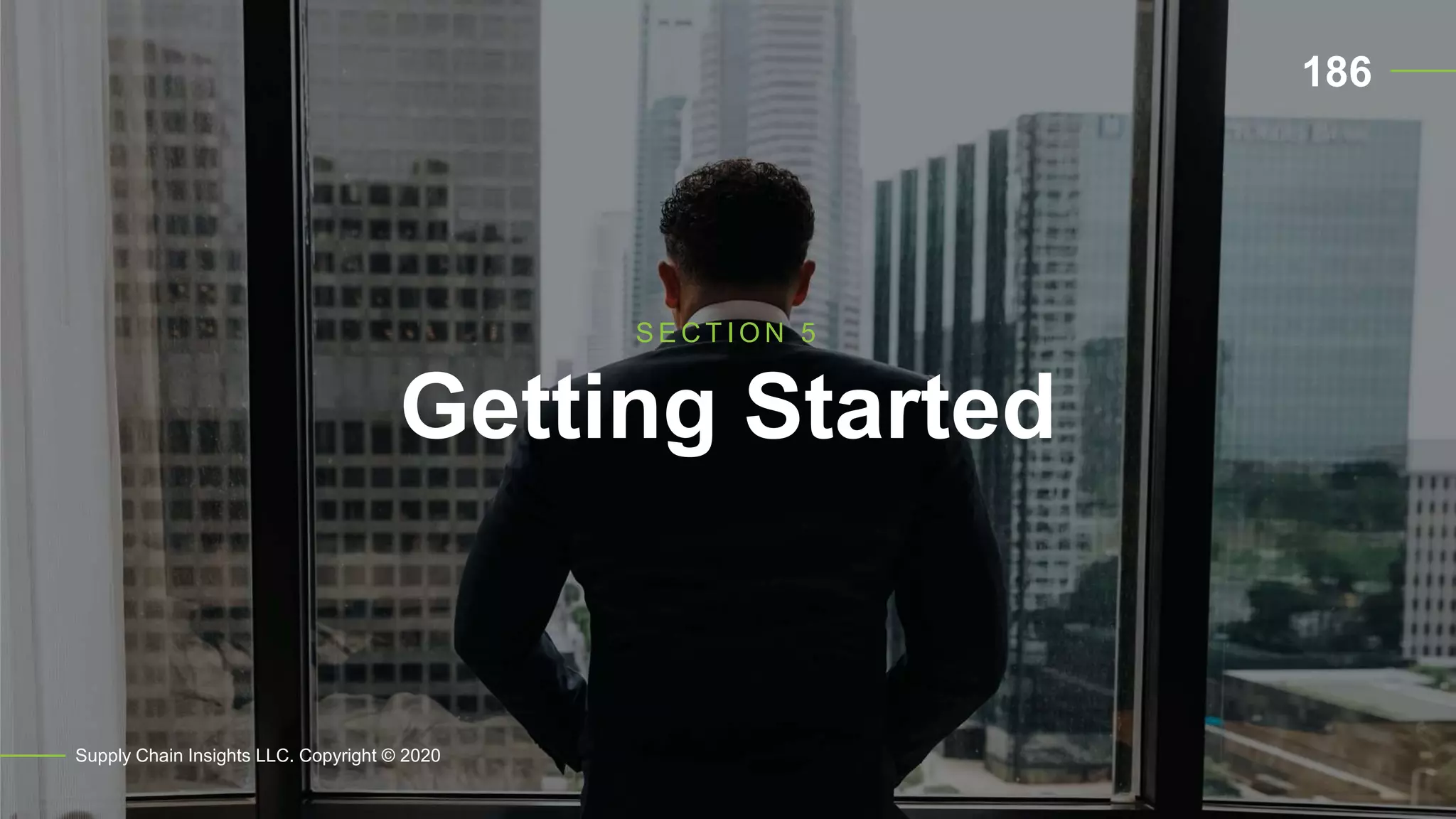 Getting Started
Supply Chain Insights LLC. Copyright © 2020
S E C T I O N 5
186
 