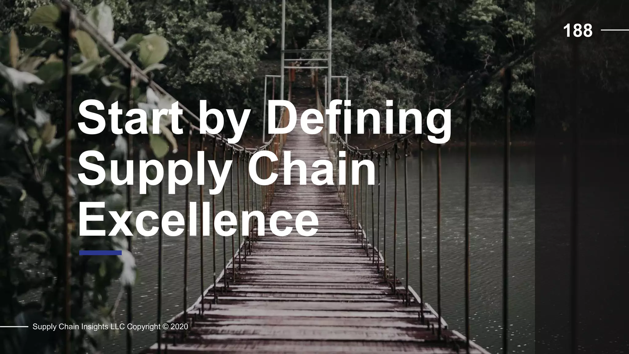 Start by Defining
Supply Chain
Excellence
Supply Chain Insights LLC Copyright © 2020
188
 