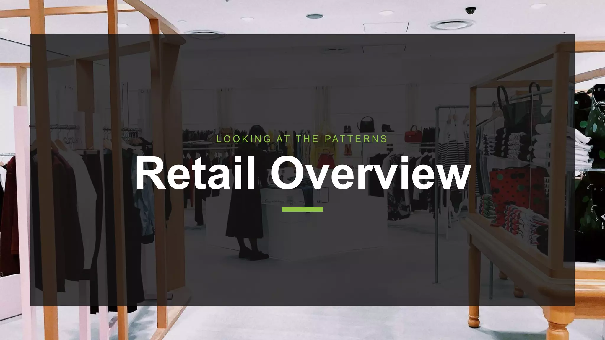 Retail Overview
L O O K I N G AT T H E PAT T E R N S
 