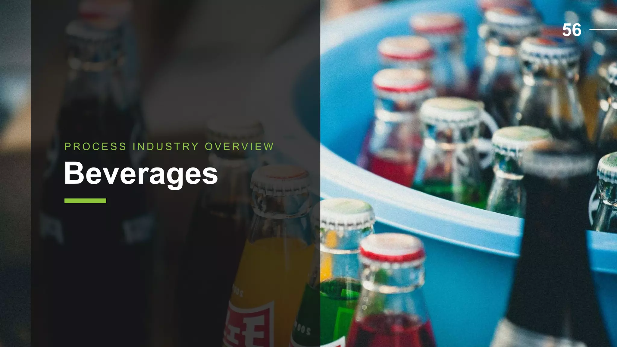 P R O C E S S I N D U S T R Y O V E R V I E W
Beverages
56
 