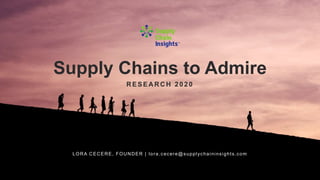 Supply Chains to Admire
R ESEA R C H 2020
LORA CECERE, FOUNDER | lora.cecere@supplychaininsights.com
 