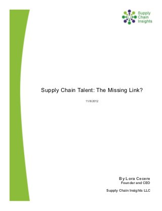 Supply Chain Talent: The Missing Link?
                11/8/2012




                                   By Lora Cecere
                                    Founder and CEO

                            Supply Chain Insights LLC
 