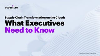 Supply Chain Transformation on the Cloud:
What Executives
Need to Know
Copyright © 2021 Accenture. All rights reserved.
 