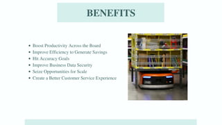 BENEFITS
Boost Productivity Across the Board
Improve Efficiency to Generate Savings
Hit Accuracy Goals
Improve Business Data Security
Seize Opportunities for Scale
Create a Better Customer Service Experience
 