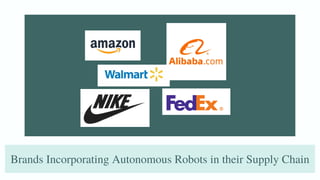Brands Incorporating Autonomous Robots in their Supply Chain
 