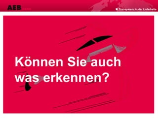 Können Sie auch
was erkennen?
Transparenz in der Lieferkette
 