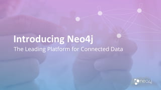 Introducing Neo4j
The Leading Platform for Connected Data
 