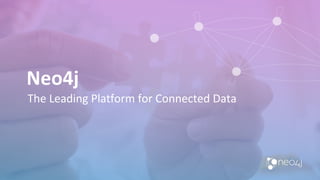 Neo4j
The Leading Platform for Connected Data
 