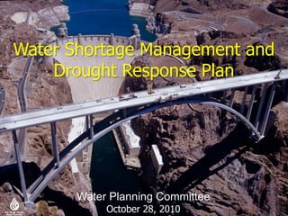 Water Shortage Management and
    Drought Response Plan




       Water Planning Committee
            October 28, 2010
 