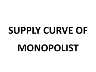 SUPPLY CURVE OF
MONOPOLIST
 