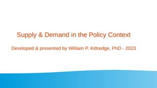Supply & Demand in the Policy Context
Developed & presented by William P. Kittredge, PhD - 2023
 