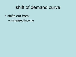 shift of demand curve 
• shifts out from: 
– increased income 
 