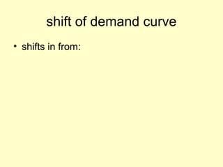 shift of demand curve 
• shifts in from: 
 