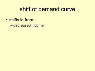 shift of demand curve 
• shifts in from: 
– decreased income 
 