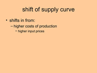 shift of supply curve 
• shifts in from: 
– higher costs of production 
• higher input prices 
 