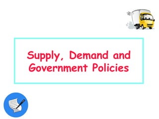 Supply, Demand and
Government Policies
 