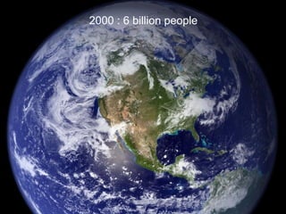 2000 : 6 billion people
 