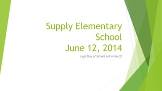 Supply Elementary
School
June 12, 2014
Last Day of School Activities!!!
 