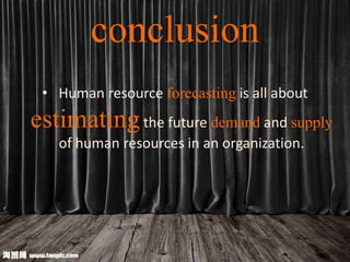 conclusion
• Human resource forecasting is all about
estimatingthe future demand and supply
of human resources in an organization.
 