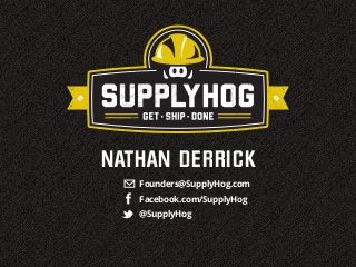 NATHAN DERRICK
   Founders@SupplyHog.com
   Facebook.com/SupplyHog
   @SupplyHog
 