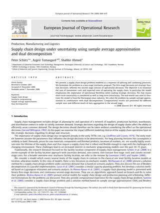 European Journal of Operational Research 199 (2009) 409–419



                                                             Contents lists available at ScienceDirect


                                       European Journal of Operational Research
                                               journal homepage: www.elsevier.com/locate/ejor


Production, Manufacturing and Logistics

Supply chain design under uncertainty using sample average approximation
and dual decomposition q
Peter Schütz a,*, Asgeir Tomasgard a,b, Shabbir Ahmed c
a
  Department of Industrial Economics and Technology Management, Norwegian University of Science and Technology, 7491 Trondheim, Norway
b
  SINTEF Technology & Society, 7465 Trondheim, Norway
c
  School of Industrial and Systems Engineering, Georgia Institute of Technology, Atlanta, GA 30332, USA



a r t i c l e        i n f o                          a b s t r a c t

Article history:                                      We present a supply chain design problem modeled as a sequence of splitting and combining processes.
Received 4 October 2007                               We formulate the problem as a two-stage stochastic program. The ﬁrst-stage decisions are strategic loca-
Accepted 21 November 2008                             tion decisions, whereas the second stage consists of operational decisions. The objective is to minimize
Available online 7 December 2008
                                                      the sum of investment costs and expected costs of operating the supply chain. In particular the model
                                                      emphasizes the importance of operational ﬂexibility when making strategic decisions. For that reason
Keywords:                                             short-term uncertainty is considered as well as long-term uncertainty. The real-world case used to illus-
Supply chain design
                                                      trate the model is from the Norwegian meat industry. We solve the problem by sample average approx-
Stochastic programming
Sample average approximation
                                                      imation in combination with dual decomposition. Computational results are presented for different
Dual decomposition                                    sample sizes and different levels of data aggregation in the second stage.
                                                                                                                       Ó 2008 Elsevier B.V. All rights reserved.




1. Introduction

    Supply chain management includes design of, planning for and operation of a network of suppliers, production facilities, warehouses,
and distribution centers in order to satisfy customer demand. Strategic decisions regarding the design of supply chains affect the ability to
efﬁciently serve customer demand. The design decisions should therefore not be taken without considering the effect on the operational
decisions (Lee and Billington, 1992). In this paper we examine the impact different modeling choices of the supply chain operations have on
the strategic decisions regarding its design and structure.
    The importance of supply chain design was recognized already in the early 1970s (see, e.g. Geoffrion and Graves, 1974). The early mod-
els however assume the parameters that inﬂuence the design decisions to be deterministic. For long planning horizons this assumption is
unlikely to hold. Demands, prices for raw materials, components and ﬁnished products, locations of markets, etc. are usually highly uncer-
tain over the lifetime of the supply chain and thus require a supply chain that is robust and ﬂexible enough to cope with the challenges of a
changing environment. These challenges lead to an increased interest in stochastic programming models over the past 10–15 years.
    Traditionally, the research literature focused on the facility location component of supply chain management. Schütz et al. (2008) is a
recent example of the facility location approach with uncertain demand, non-convex, non-concave ﬁrst-stage costs and convex second-
stage costs. For a broader overview over stochastic facility location, we refer to the reviews by Louveaux (1993) and Snyder (2006).
    We consider a model which covers several levels of the supply chain in contrast to the classical one level facility location models or
location–allocation models. In this class of models, there is less literature on stochastic models. MirHassani et al. (2000) present a solution
method for a supply chain design problem under uncertain demand that is based on scenario analysis. They also discuss the use of Benders
decomposition in a parallel implementation. Lucas et al. (2001) consider a similar capacity planning problem, but develop a solution meth-
od based on Lagrangean relaxation and scenario analysis. In Alonso-Ayuso et al. (2003), a supply chain planning model is presented with
binary ﬁrst-stage decisions and continuous second-stage decisions. They use an algorithmic approach based on branch-and-ﬁx to solve
their problem. Alonso-Ayuso et al. (2005) present several models for supply chain design and production planning and scheduling. Differ-
ent formulations for the problems are discussed. They also provide computational experience for the supply chain design problem. Santoso
et al. (2005) consider a supply chain design problem and a solution method based on sample average approximation (SAA) and Benders

 q
    This research is sponsored by the Research Council of Norway through the Smartlog project. The authors also wish to thank Dash Optimization for sponsoring the licenses
for the Xpress runtime libraries used in the computational cluster.
  * Corresponding author. Tel.: +47 73551371; fax: +47 73590260.
    E-mail addresses: peter.schutz@iot.ntnu.no, peter.schutz@sintef.no (P. Schütz).

0377-2217/$ - see front matter Ó 2008 Elsevier B.V. All rights reserved.
doi:10.1016/j.ejor.2008.11.040
 