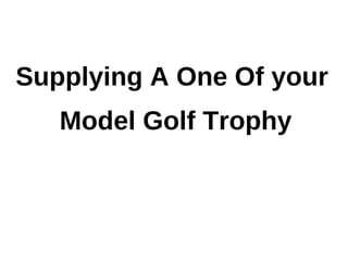 Supplying A One Of your
   Model Golf Trophy
 