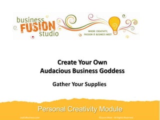 Create Your Own
Audacious Business Goddess
Gather Your Supplies

Personal Creativity Module
JoyfulBusiness.com

©Laura West - All Rights Reserved.

 