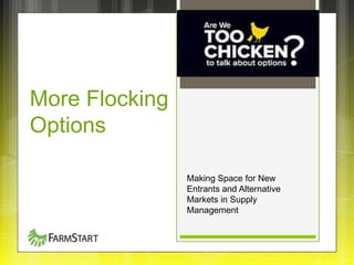 More Flocking
Options
Making Space for New
Entrants and Alternative
Markets in Supply
Management
 