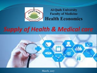 Al-Quds University
Faculty of Medicine
Health Economics
March, 2017
 