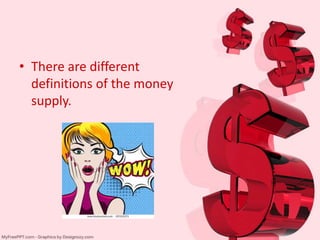 • There are different
definitions of the money
supply.
 
