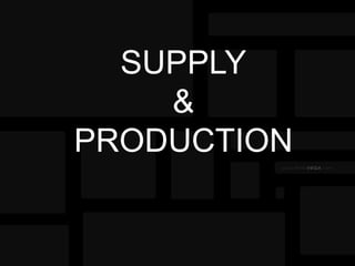 SUPPLY
    &
PRODUCTION
 