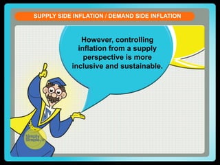 SUPPLY SIDE INFLATION / DEMAND SIDE INFLATION

However, controlling
inflation from a supply
perspective is more
inclusive and sustainable.

 