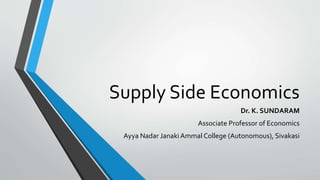 Supply Side Economics
Dr. K. SUNDARAM
Associate Professor of Economics
Ayya Nadar Janaki Ammal College (Autonomous), Sivakasi
 