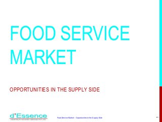 FOOD SERVICE
MARKET
OPPORTUNITIES IN THE SUPPLY SIDE
Food Service Market – Opportunities in the Supply Side
1
 