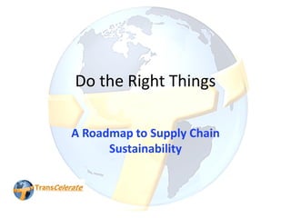 Do the Right Things
A Roadmap to Supply Chain
Sustainability
 