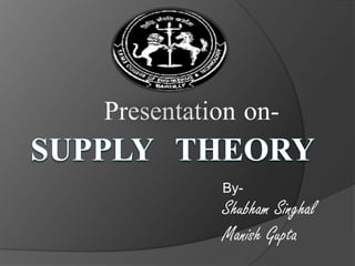 Presentationon- Supply  Theory By- ShubhamSinghal Manish Gupta  