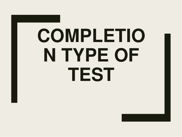 Completion Type of Test