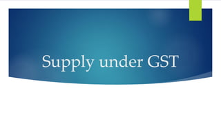 Supply under GST
 