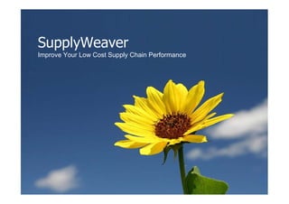 SupplyWeaver
Improve Your Low Cost Supply Chain Performance
 