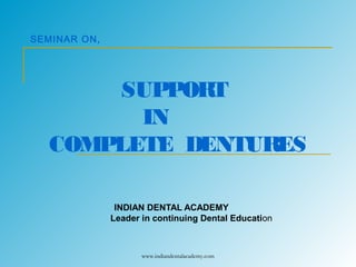 SEMINAR ON,
SUPPORT
IN
COMPLETE DENTURES
INDIAN DENTAL ACADEMY
Leader in continuing Dental Education
www.indiandentalacademy.com
 