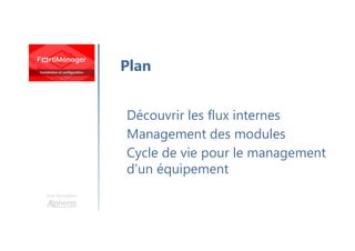 Une formation
Découvrir les flux internes
Management des modules
Cycle de vie pour le management
d’un équipement
Plan
 