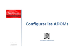 Configurer les ADOMs
Une formation
Mohamed Anass EDDIK
 