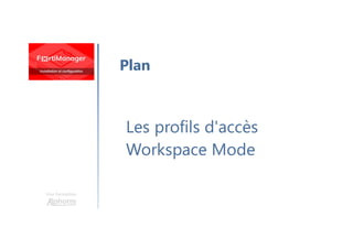 Une formation
Les profils d'accès
Workspace Mode
Plan
 