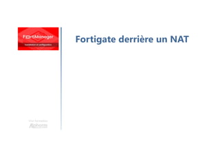 Une formation
Fortigate derrière un NAT
 